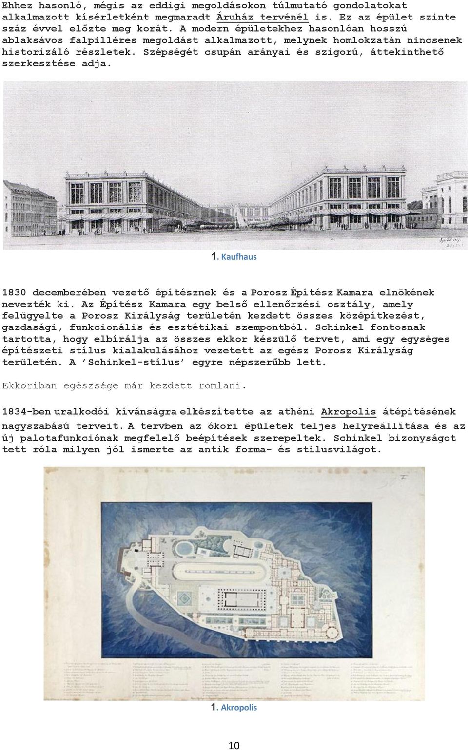 Szépségét csupán arányai és szigorú, áttekinthető szerkesztése adja. 1. Kaufhaus 1830 decemberében vezető építésznek és a Porosz Építész Kamara elnökének nevezték ki.