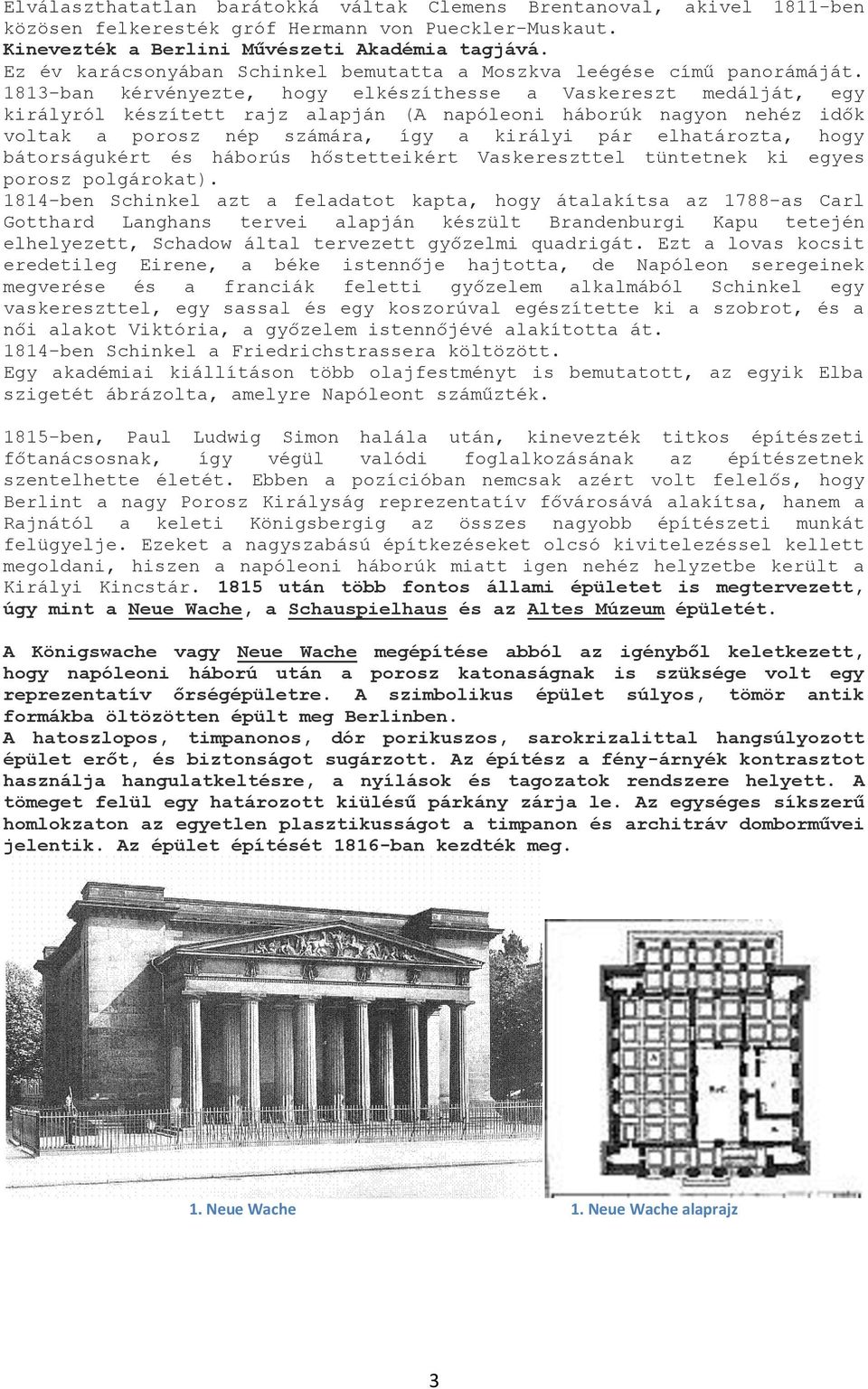 1813-ban kérvényezte, hogy elkészíthesse a Vaskereszt medálját, egy királyról készített rajz alapján (A napóleoni háborúk nagyon nehéz idők voltak a porosz nép számára, így a királyi pár elhatározta,