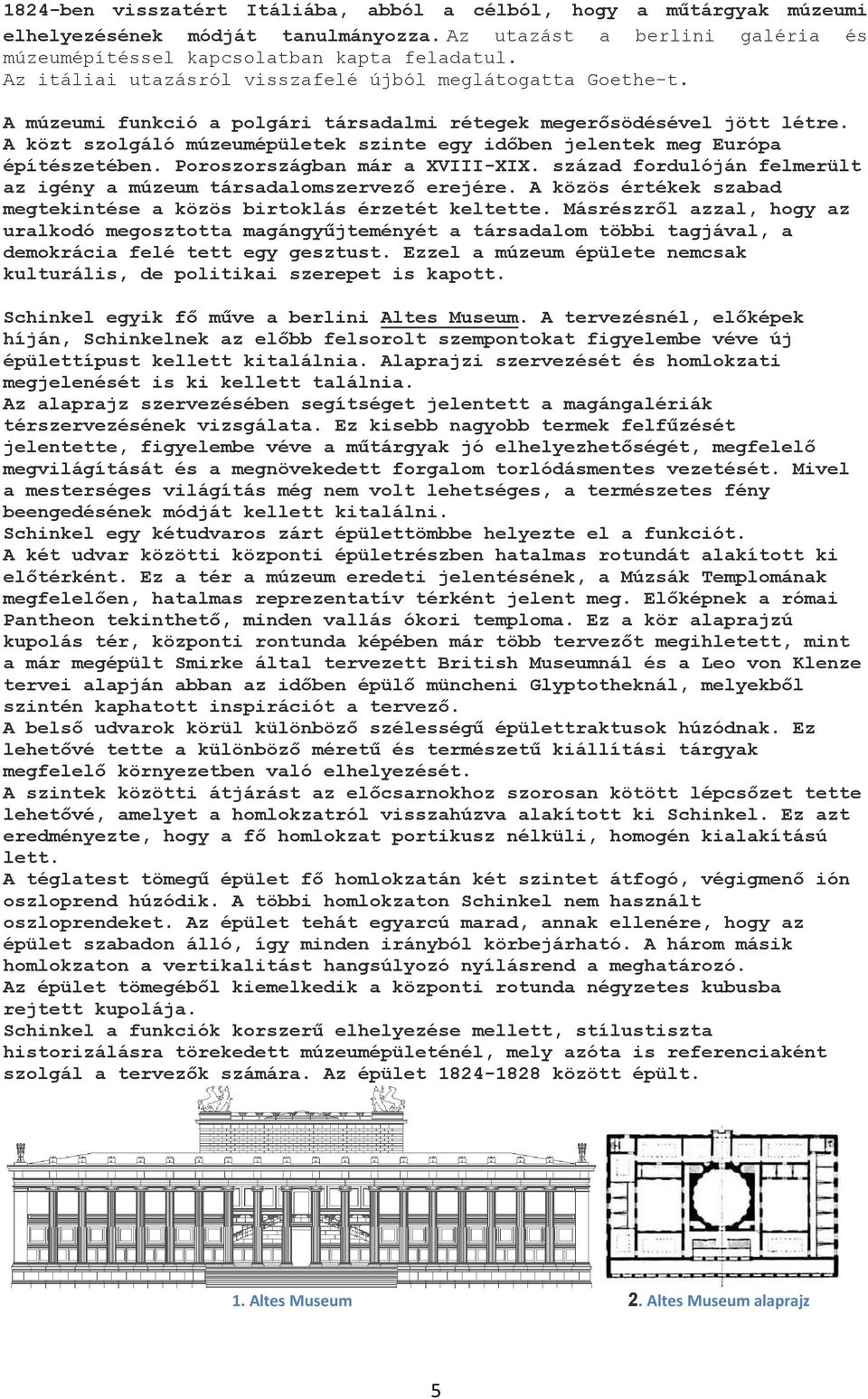 A közt szolgáló múzeumépületek szinte egy időben jelentek meg Európa építészetében. Poroszországban már a XVIII-XIX. század fordulóján felmerült az igény a múzeum társadalomszervező erejére.