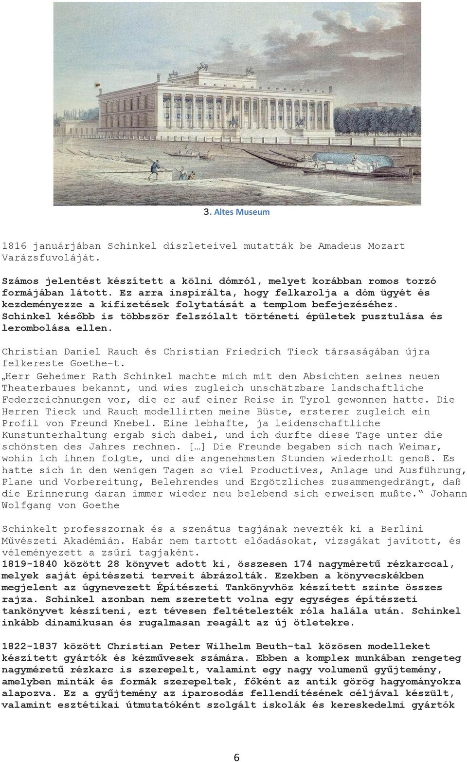 Schinkel később is többször felszólalt történeti épületek pusztulása és lerombolása ellen. Christian Daniel Rauch és Christian Friedrich Tieck társaságában újra felkereste Goethe-t.