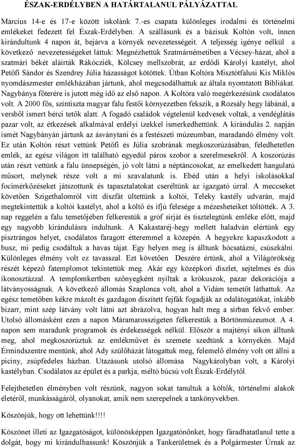 A teljesség igénye nélkül a következő nevezetességeket láttuk: Megnézhettük Szatmárnémetiben a Vécsey-házat, ahol a szatmári békét aláírták Rákócziék, Kölcsey mellszobrát, az erdődi Károlyi kastélyt,