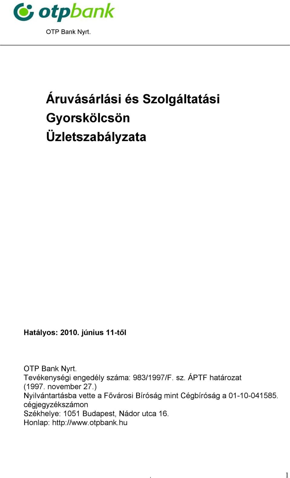 november 27.) Nyilvántartásba vette a Fővárosi Bíróság mint Cégbíróság a 01-10-041585.