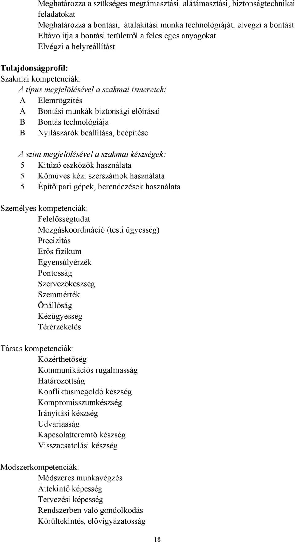 technológiája B Nyílászárók beállítása, beépítése A szint megjelölésével a szakmai készségek: 5 Kitűző eszközök használata 5 Kőműves kézi szerszámok használata 5 Építőipari gépek, berendezések