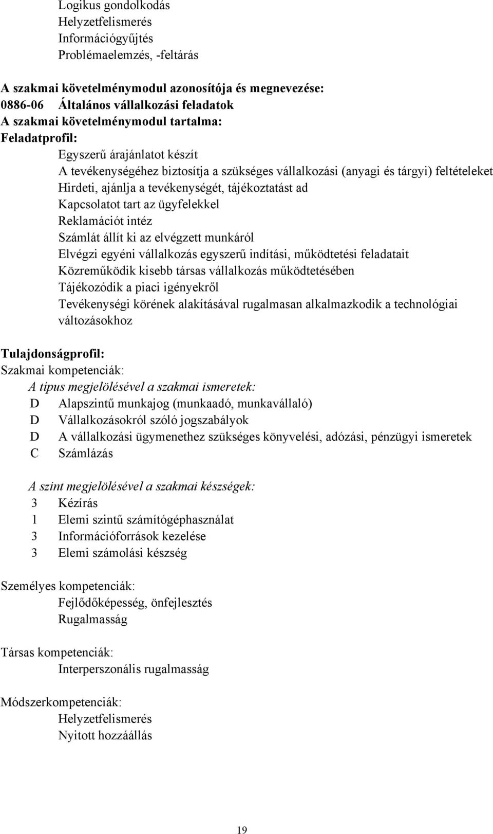 tájékoztatást ad Kapcsolatot tart az ügyfelekkel Reklamációt intéz Számlát állít ki az elvégzett munkáról Elvégzi egyéni vállalkozás egyszerű indítási, működtetési feladatait Közreműködik kisebb