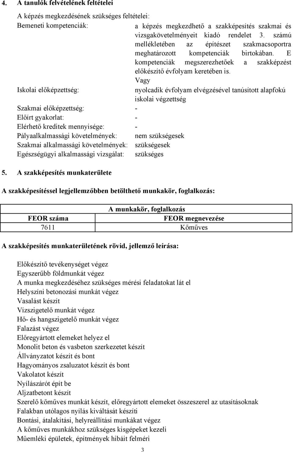 Vagy Iskolai előképzettség: nyolcadik évfolyam elvégzésével tanúsított alapfokú iskolai végzettség Szakmai előképzettség: Előírt gyakorlat: Elérhető kreditek mennyisége: Pályaalkalmassági