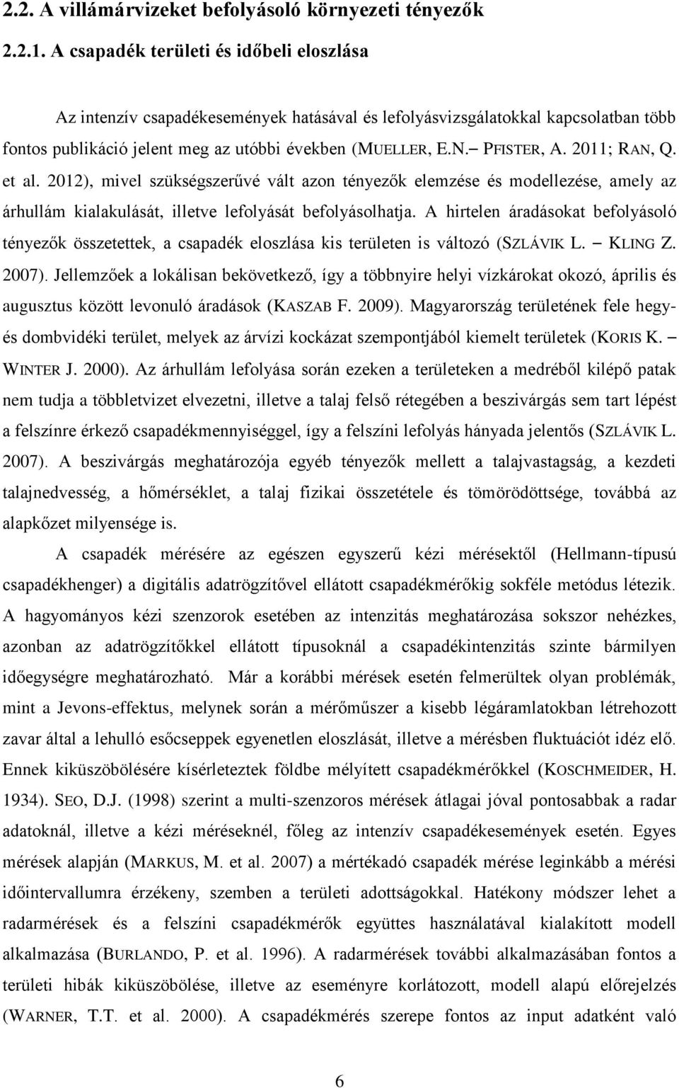 2011; RAN, Q. et al. 2012), mivel szükségszerűvé vált azon tényezők elemzése és modellezése, amely az árhullám kialakulását, illetve lefolyását befolyásolhatja.