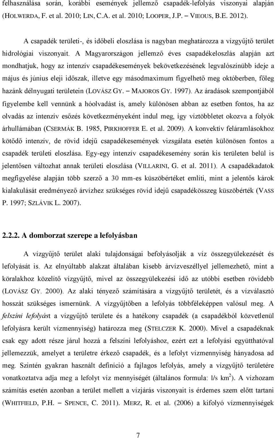 A Magyarországon jellemző éves csapadékeloszlás alapján azt mondhatjuk, hogy az intenzív csapadékesemények bekövetkezésének legvalószínübb ideje a május és június eleji időszak, illetve egy