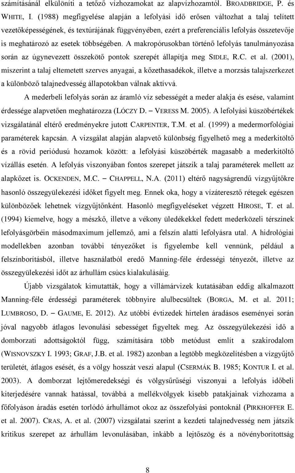 többségében. A makropórusokban történő lefolyás tanulmányozása során az úgynevezett összekötő pontok szerepét állapítja meg SIDLE, R.C. et al.