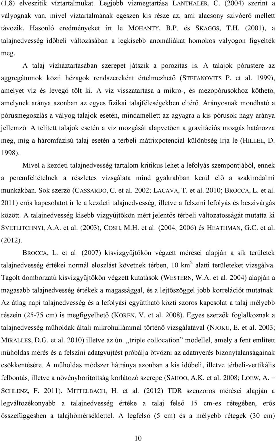 A talaj vízháztartásában szerepet játszik a porozitás is. A talajok pórustere az aggregátumok közti hézagok rendszereként értelmezhető (STEFANOVITS P. et al. 1999), amelyet víz és levegő tölt ki.