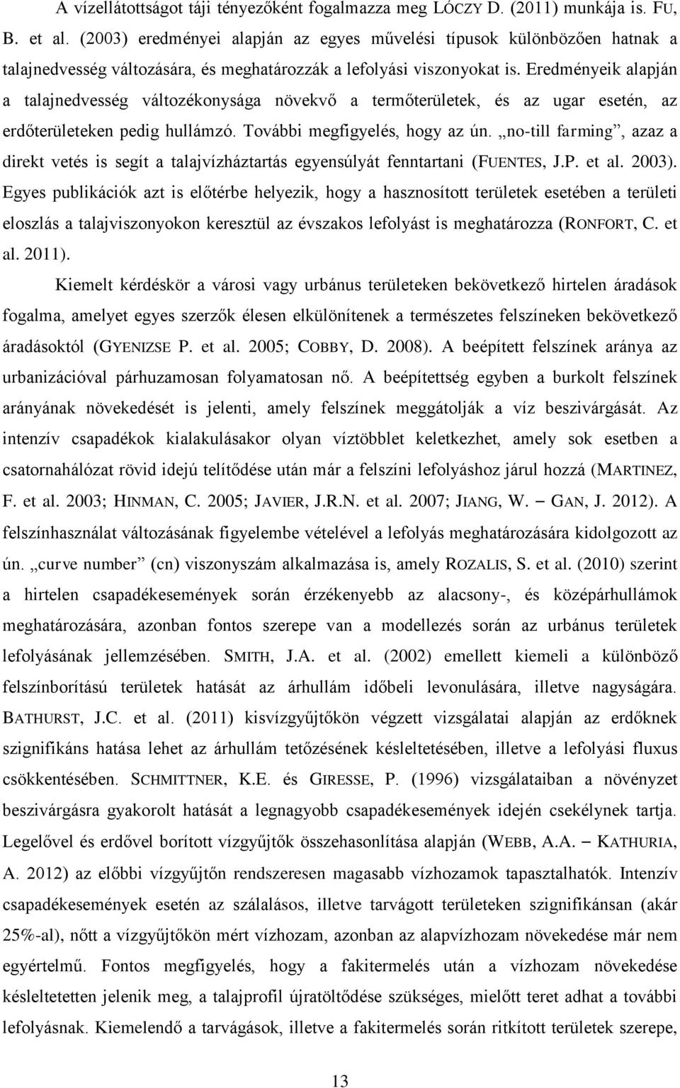 Eredményeik alapján a talajnedvesség változékonysága növekvő a termőterületek, és az ugar esetén, az erdőterületeken pedig hullámzó. További megfigyelés, hogy az ún.