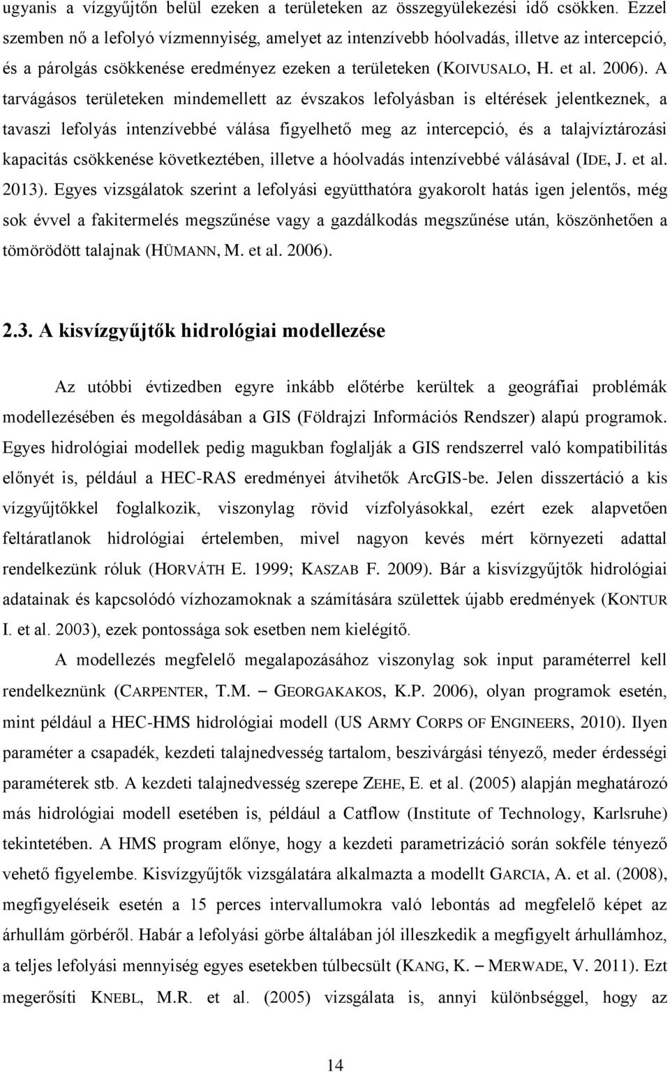 A tarvágásos területeken mindemellett az évszakos lefolyásban is eltérések jelentkeznek, a tavaszi lefolyás intenzívebbé válása figyelhető meg az intercepció, és a talajvíztározási kapacitás