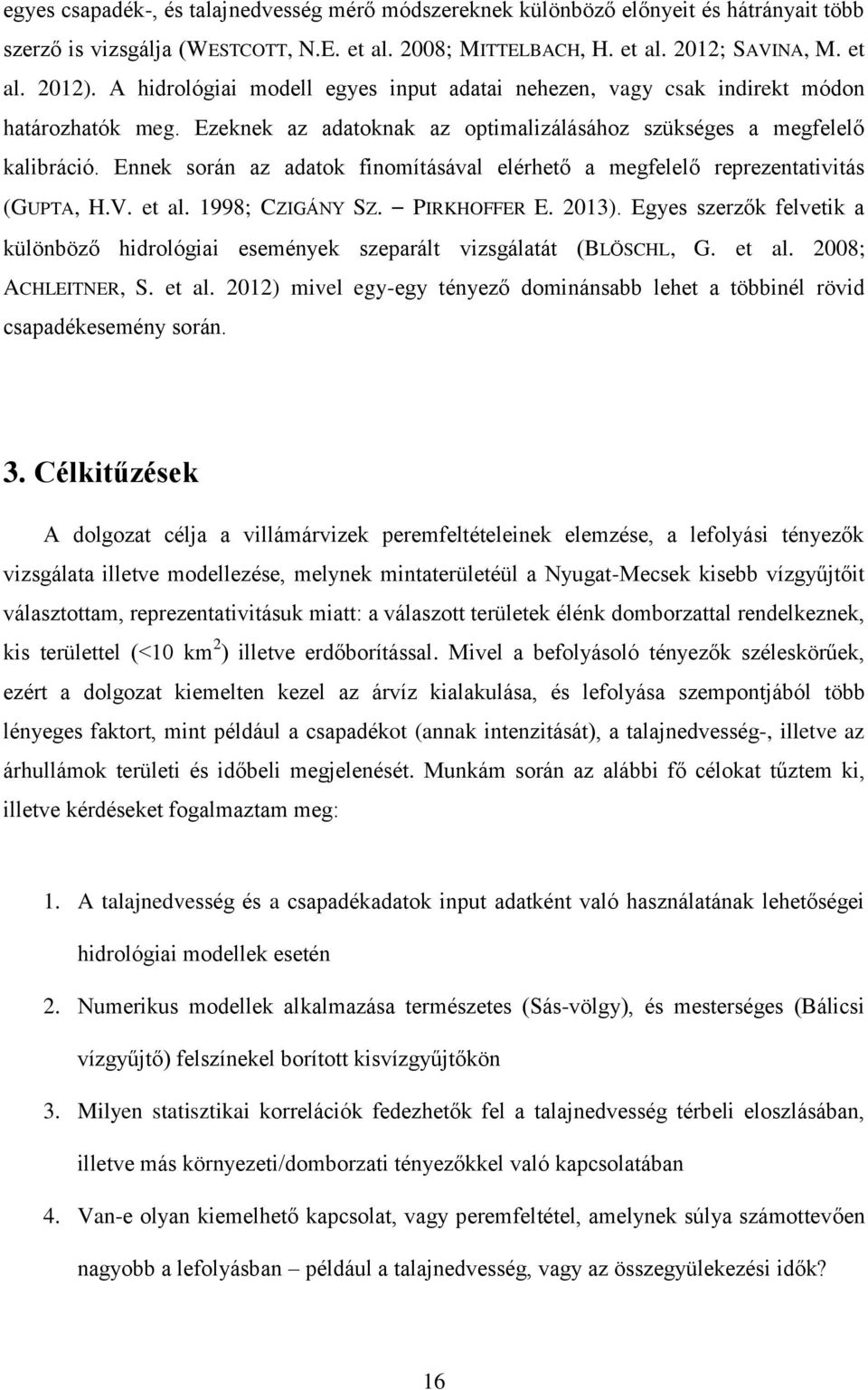 Ennek során az adatok finomításával elérhető a megfelelő reprezentativitás (GUPTA, H.V. et al. 1998; CZIGÁNY SZ. PIRKHOFFER E. 2013).