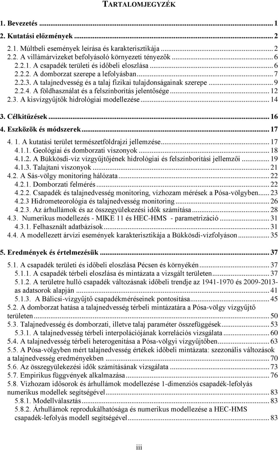 .. 14 3. Célkitűzések... 16 4. Eszközök és módszerek... 17 4. 1. A kutatási terület természetföldrajzi jellemzése... 17 4.1.1. Geológiai és domborzati viszonyok... 18 4.1.2.
