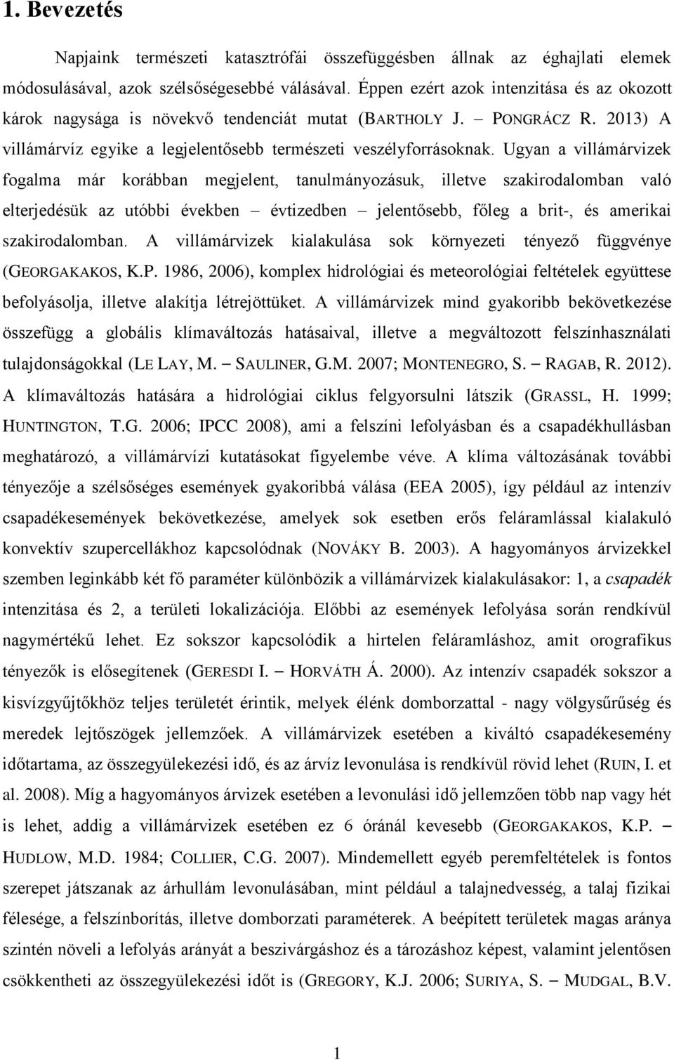 Ugyan a villámárvizek fogalma már korábban megjelent, tanulmányozásuk, illetve szakirodalomban való elterjedésük az utóbbi években évtizedben jelentősebb, főleg a brit-, és amerikai szakirodalomban.