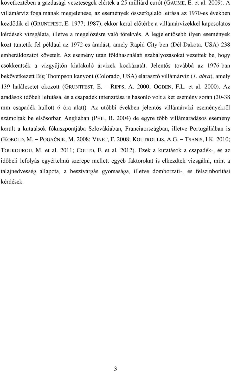 1977; 1987), ekkor kerül előtérbe a villámárvizekkel kapcsolatos kérdések vizsgálata, illetve a megelőzésre való törekvés.