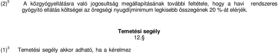 (1) 3 Temetési segély akkor adható, ha a kérelmez családjában az 1 f re jutó jövedelem az öregségi nyugdíj mindenkori legkisebb összegének 150 %-át, egyedül él esetén annak 200%-át nem haladhatja meg.
