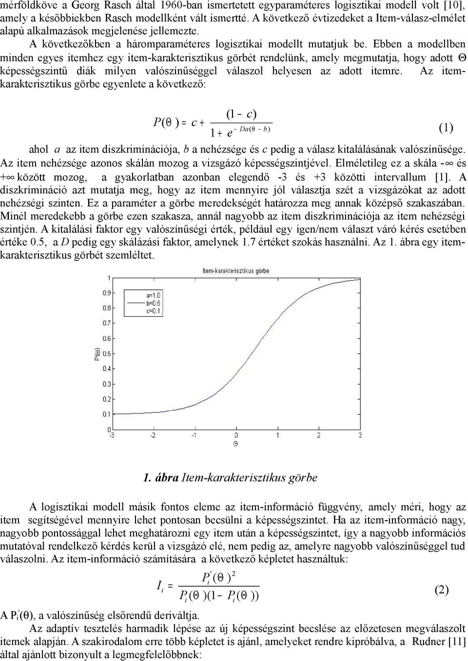 Ebben a modellben mnden egyes temhez egy tem-karaktersztkus görbét rendelünk, amely megmutatja, hogy adott Θ képességszntű dák mlyen valószínűséggel válaszol helyesen az adott temre.