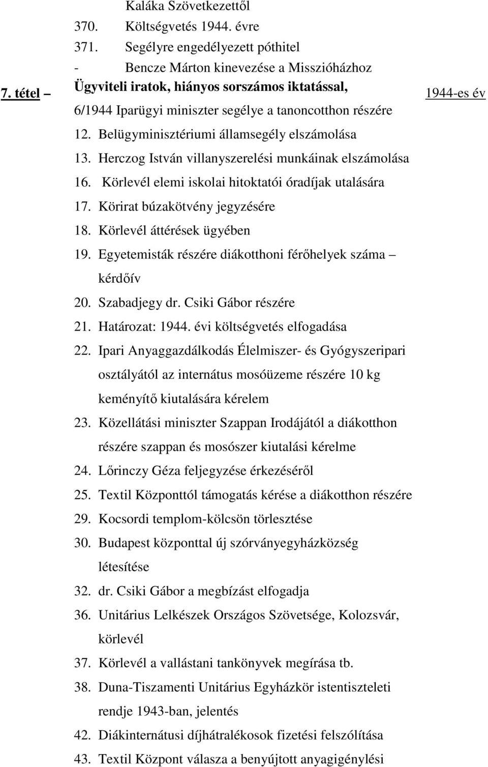Belügyminisztériumi államsegély elszámolása 13. Herczog István villanyszerelési munkáinak elszámolása 16. Körlevél elemi iskolai hitoktatói óradíjak utalására 17. Körirat búzakötvény jegyzésére 18.