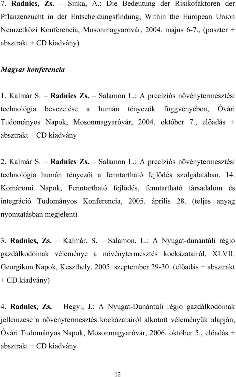 : A precíziós növénytermesztési technológia bevezetése a humán tényez k függvényében, Óvári Tudományos Napok, Mosonmagyaróvár, 2004. október 7., el adás + absztrakt + CD kiadvány 2. Kalmár S.