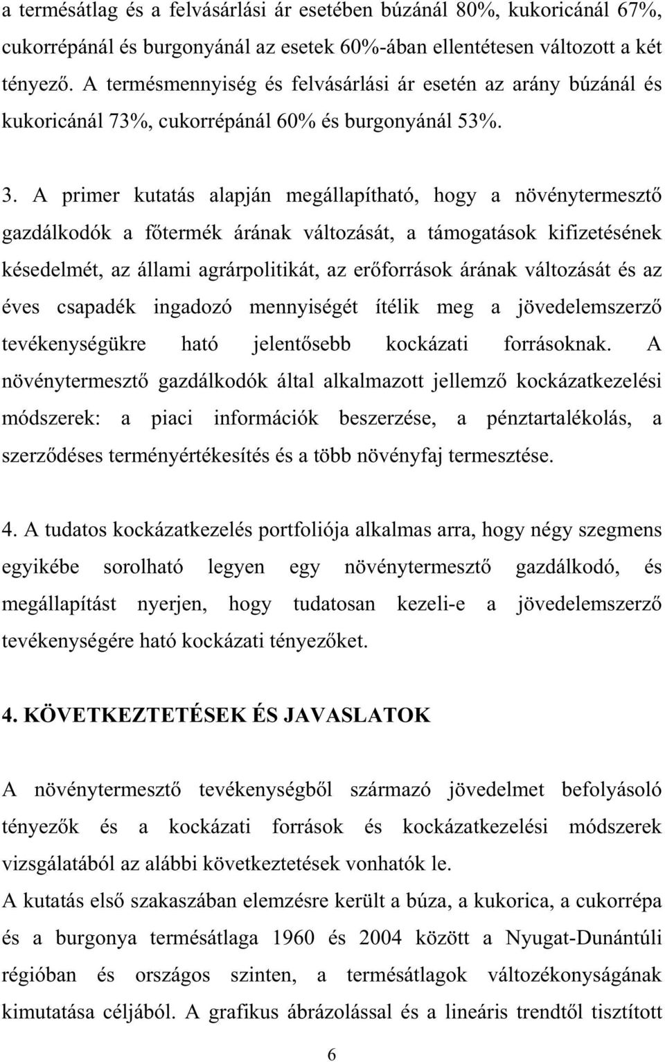 A primer kutatás alapján megállapítható, hogy a növénytermeszt gazdálkodók a f termék árának változását, a támogatások kifizetésének késedelmét, az állami agrárpolitikát, az er források árának