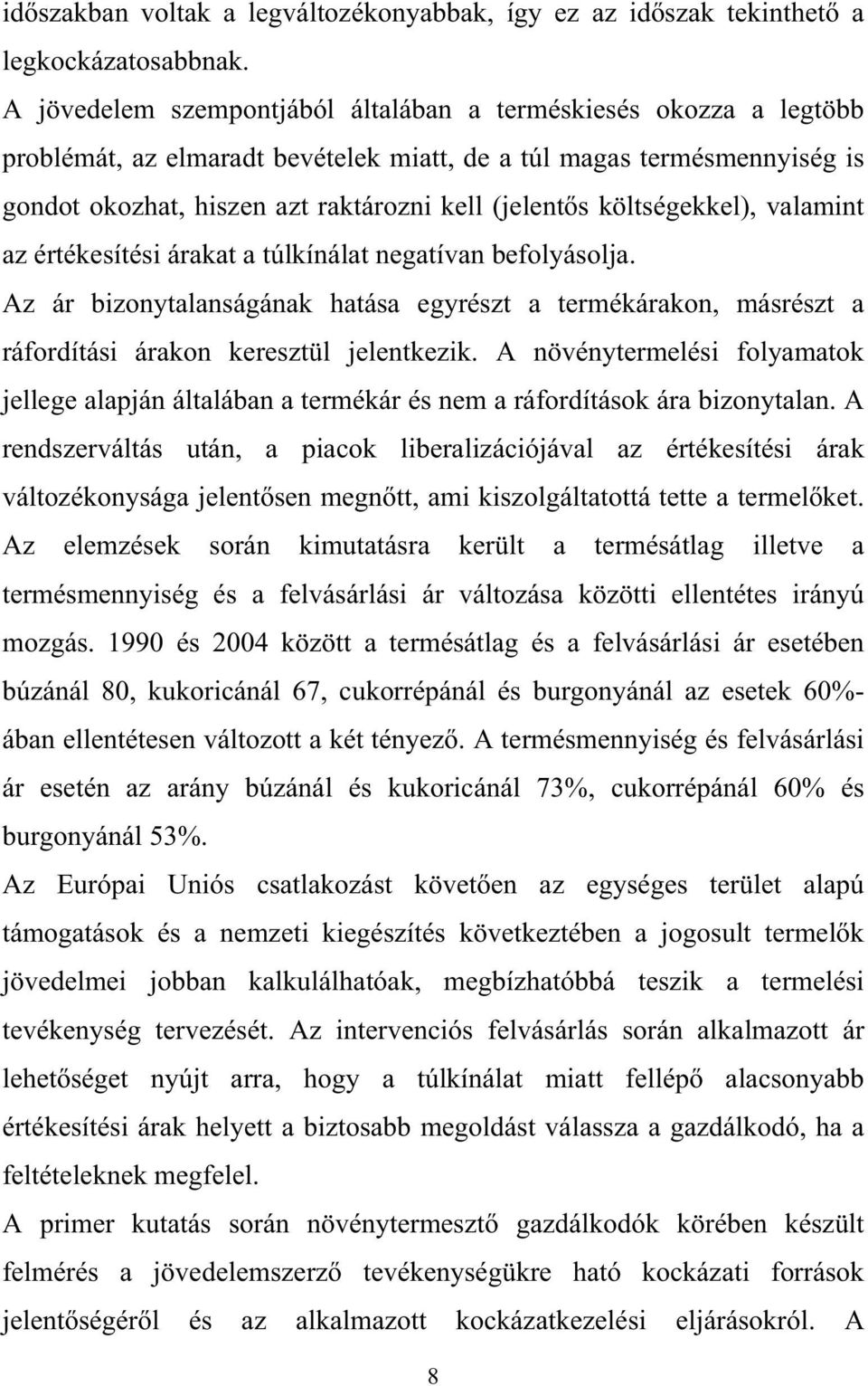 költségekkel), valamint az értékesítési árakat a túlkínálat negatívan befolyásolja. Az ár bizonytalanságának hatása egyrészt a termékárakon, másrészt a ráfordítási árakon keresztül jelentkezik.