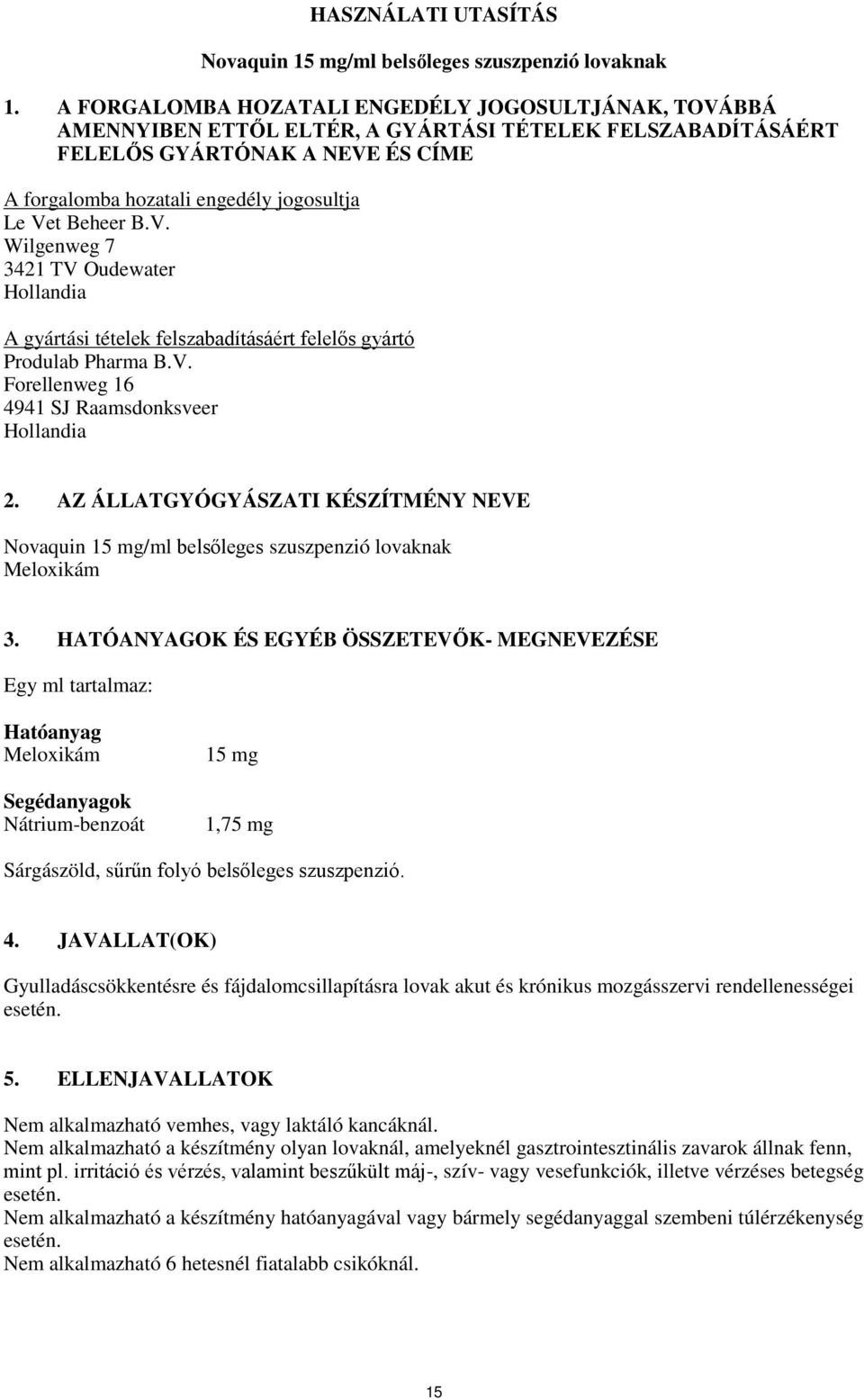 Beheer B.V. Hollandia A gyártási tételek felszabadításáért felelős gyártó Produlab Pharma B.V. Forellenweg 16 4941 SJ Raamsdonksveer Hollandia 2.