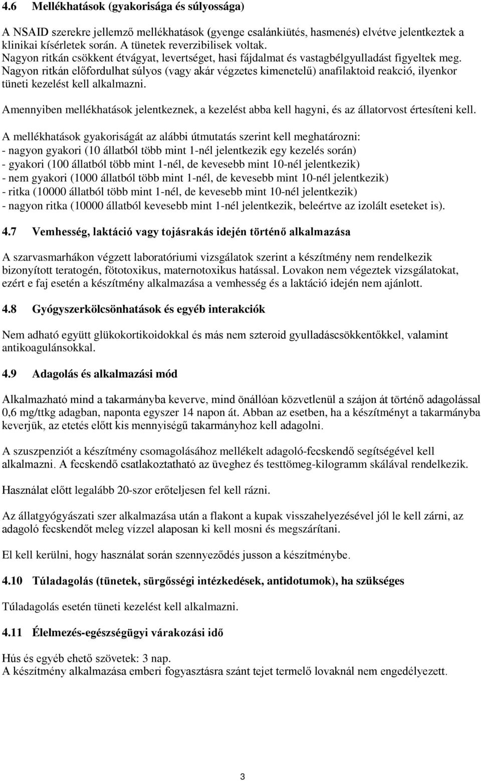 Nagyon ritkán előfordulhat súlyos (vagy akár végzetes kimenetelű) anafilaktoid reakció, ilyenkor tüneti kezelést kell alkalmazni.