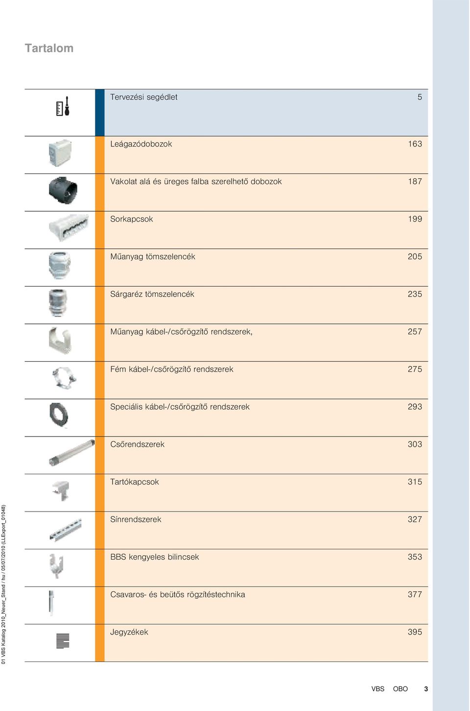 Speciális kábel-/csőrögzítő rendszerek 293 Csőrendszerek 303 Tartókapcsok 315 01 VBS Katalog 2010_Neuer_Stand / hu /