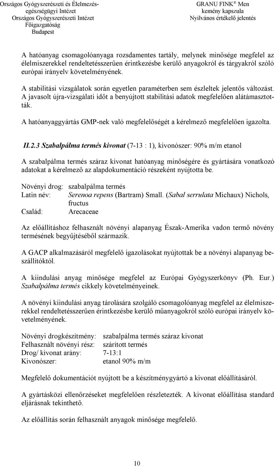 A javasolt újra-vizsgálati időt a benyújtott stabilitási adatok megfelelően alátámasztották. A hatóanyaggyártás GMP-nek való megfelelőségét a kérelmező megfelelően igazolta. II.2.