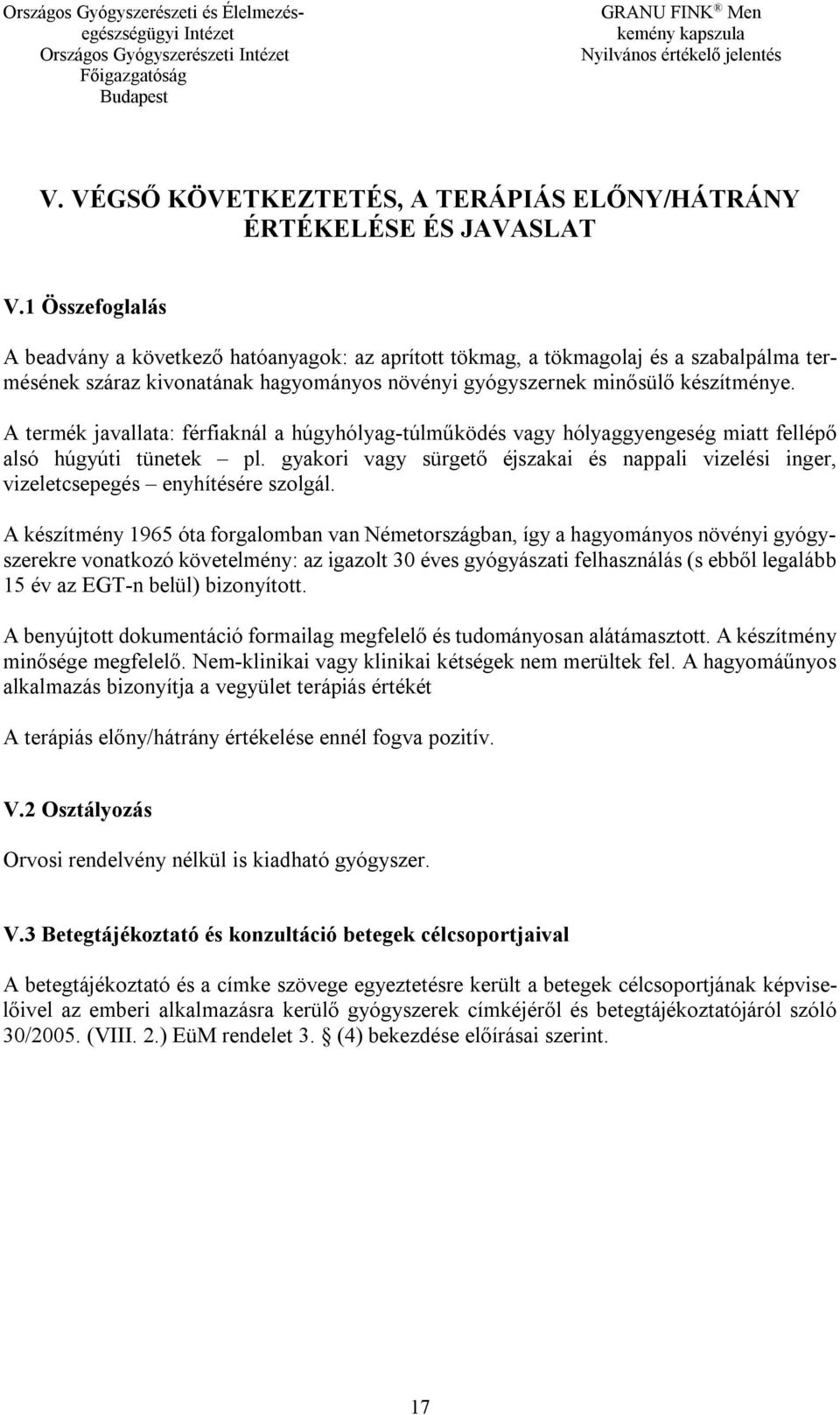 A termék javallata: férfiaknál a húgyhólyag-túlműködés vagy hólyaggyengeség miatt fellépő alsó húgyúti tünetek pl.