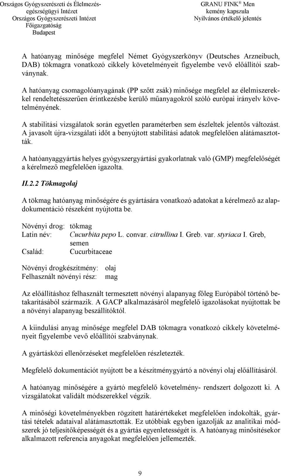 A stabilitási vizsgálatok során egyetlen paraméterben sem észleltek jelentős változást. A javasolt újra-vizsgálati időt a benyújtott stabilitási adatok megfelelően alátámasztották.