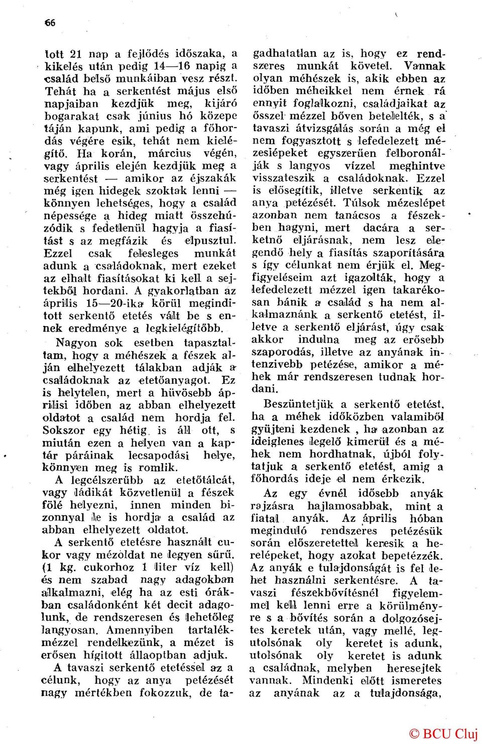 Ha korán, március végén, vagy április elején kezdjük meg a serkentést amikor az éjszakák még igen hidegek szoktak lenni könnyen lehetséges, hogy a család népessége a hideg miatt összehúzódik s