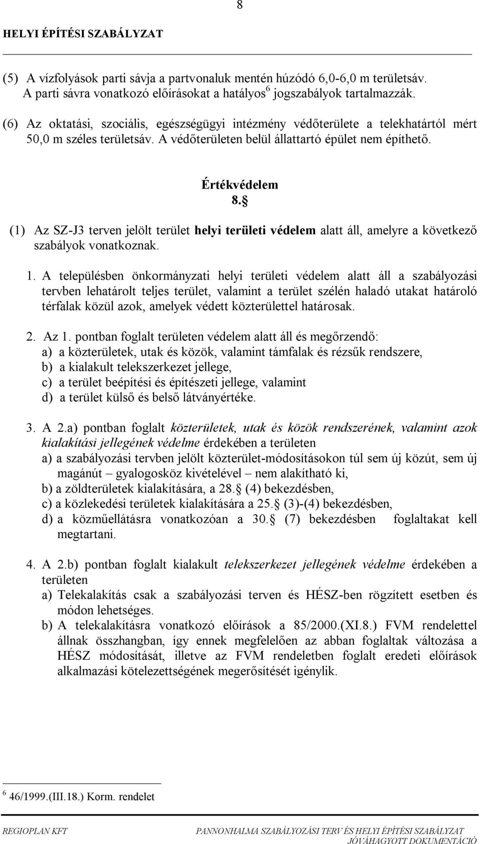 (1) Az SZ-J3 terven jelölt terület helyi területi védelem alatt áll, amelyre a következ szabályok vonatkoznak. 1.