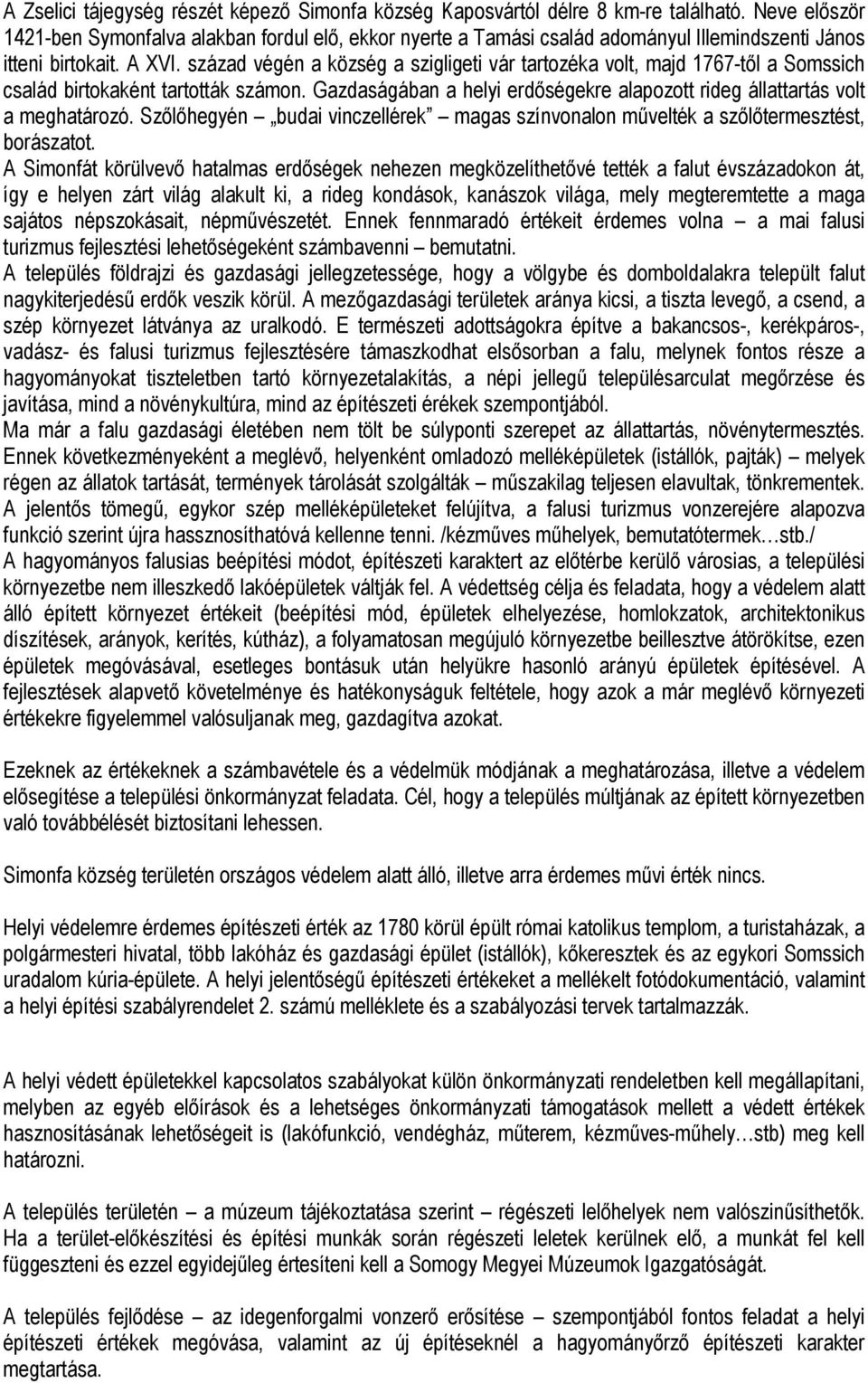 század végén a község a szigligeti vár tartozéka volt, majd 1767-től a Somssich család birtokaként tartották számon. Gazdaságában a helyi erdőségekre alapozott rideg állattartás volt a meghatározó.