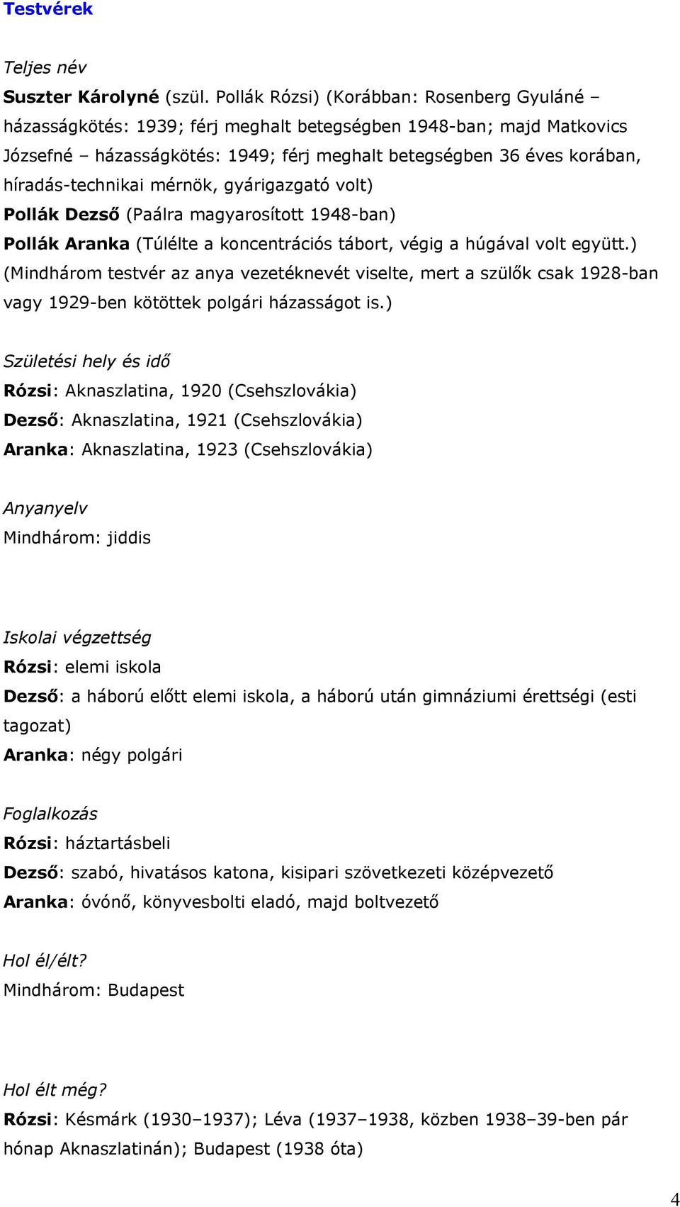 híradás-technikai mérnök, gyárigazgató volt) Pollák Dezső (Paálra magyarosított 1948-ban) Pollák Aranka (Túlélte a koncentrációs tábort, végig a húgával volt együtt.