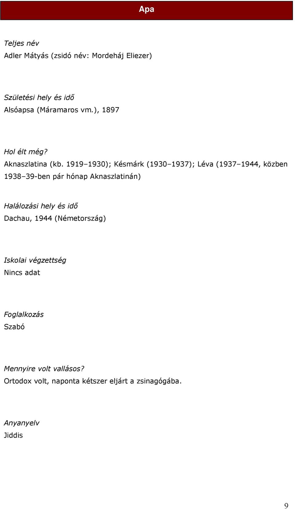 1919 1930); Késmárk (1930 1937); Léva (1937 1944, közben 1938 39-ben pár hónap Aknaszlatinán) Halálozási