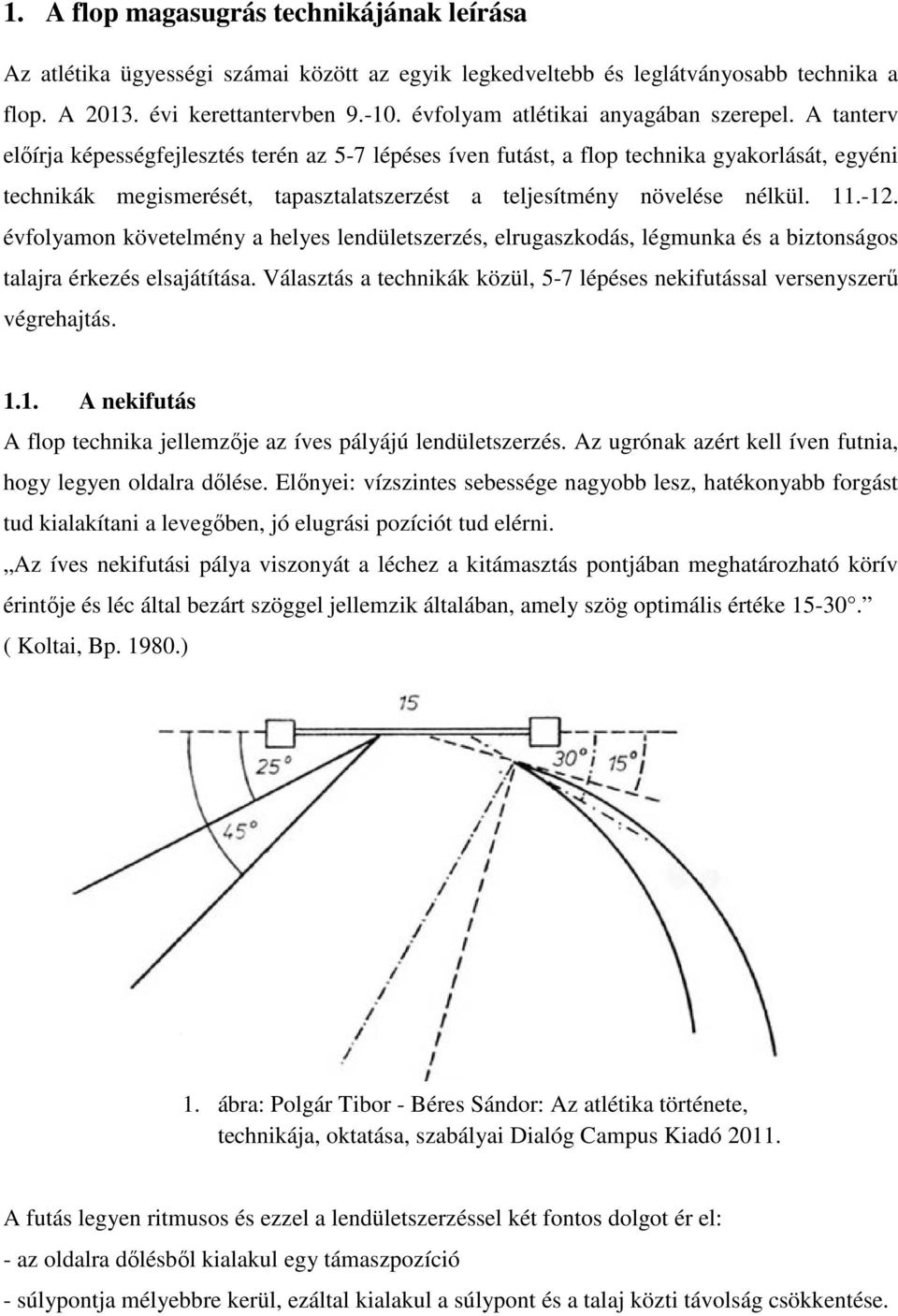 A tanterv előírja képességfejlesztés terén az 5-7 lépéses íven futást, a flop technika gyakorlását, egyéni technikák megismerését, tapasztalatszerzést a teljesítmény növelése nélkül. 11.-12.