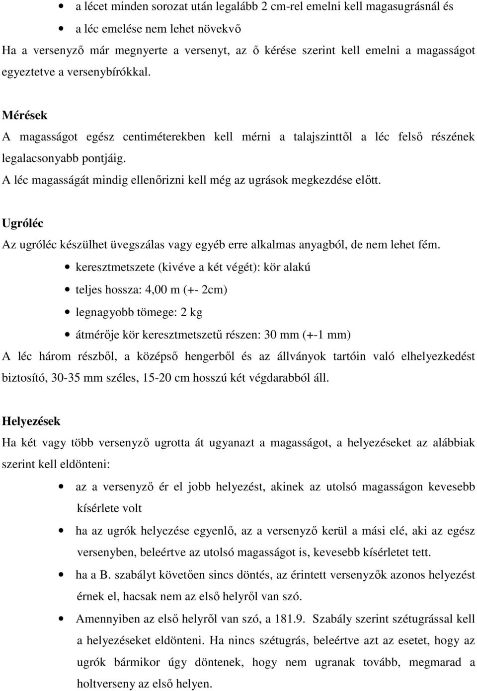 A léc magasságát mindig ellenőrizni kell még az ugrások megkezdése előtt. Ugróléc Az ugróléc készülhet üvegszálas vagy egyéb erre alkalmas anyagból, de nem lehet fém.