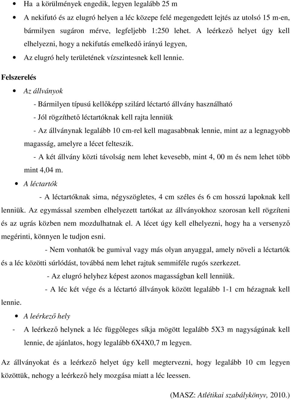 Felszerelés Az állványok - Bármilyen típusú kellőképp szilárd léctartó állvány használható - Jól rögzíthető léctartóknak kell rajta lenniük - Az állványnak legalább 10 cm-rel kell magasabbnak lennie,