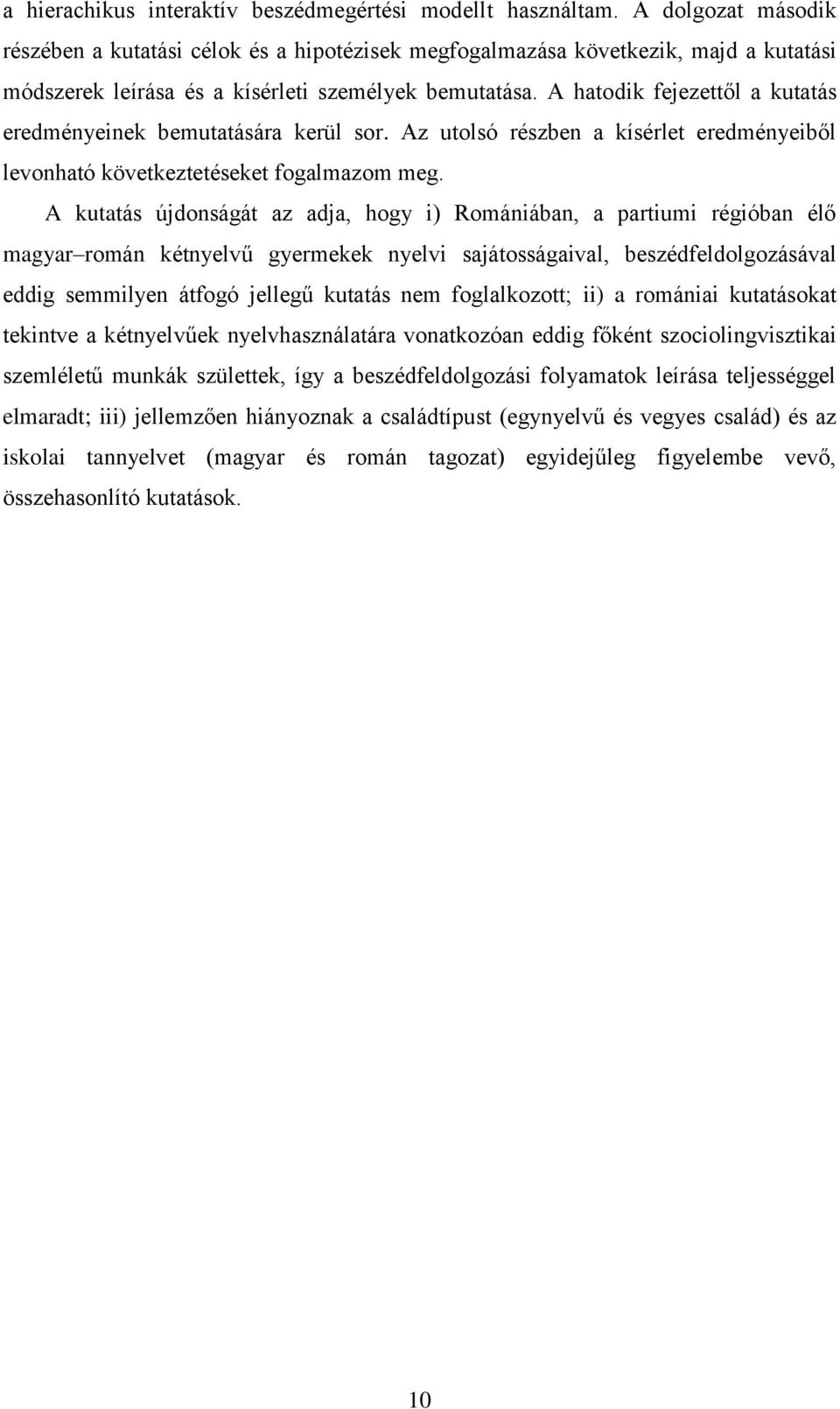 A hatodik fejezettől a kutatás eredményeinek bemutatására kerül sor. Az utolsó részben a kísérlet eredményeiből levonható következtetéseket fogalmazom meg.