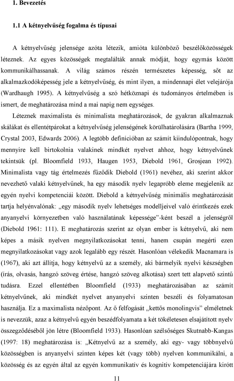 A világ számos részén természetes képesség, sőt az alkalmazkodóképesség jele a kétnyelvűség, és mint ilyen, a mindennapi élet velejárója (Wardhaugh 1995).