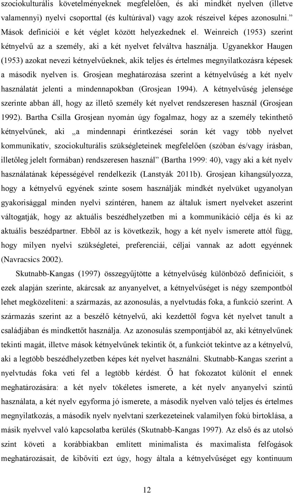 Ugyanekkor Haugen (1953) azokat nevezi kétnyelvűeknek, akik teljes és értelmes megnyilatkozásra képesek a második nyelven is.