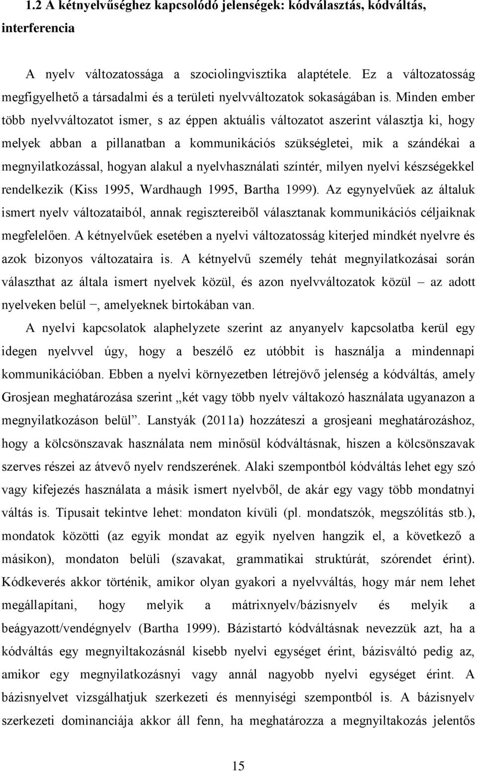 Minden ember több nyelvváltozatot ismer, s az éppen aktuális változatot aszerint választja ki, hogy melyek abban a pillanatban a kommunikációs szükségletei, mik a szándékai a megnyilatkozással,