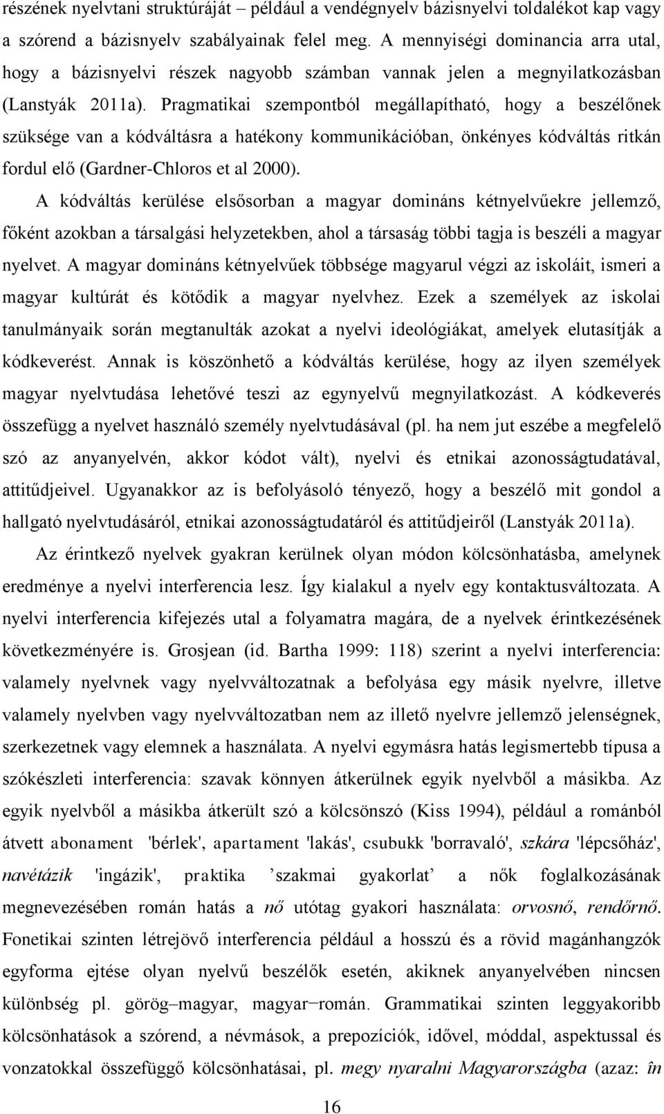 Pragmatikai szempontból megállapítható, hogy a beszélőnek szüksége van a kódváltásra a hatékony kommunikációban, önkényes kódváltás ritkán fordul elő (Gardner-Chloros et al 2000).
