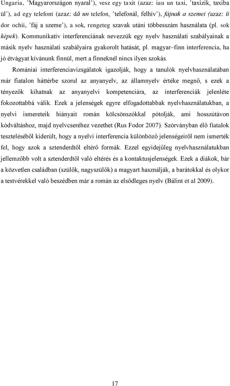 Kommunikatív interferenciának nevezzük egy nyelv használati szabályainak a másik nyelv használati szabályaira gyakorolt hatását, pl.