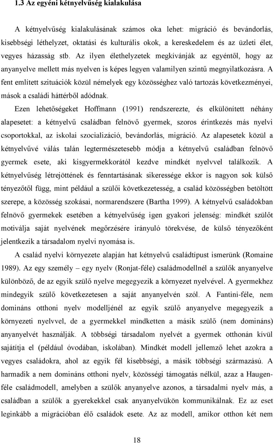 A fent említett szituációk közül némelyek egy közösséghez való tartozás következményei, mások a családi háttérből adódnak.