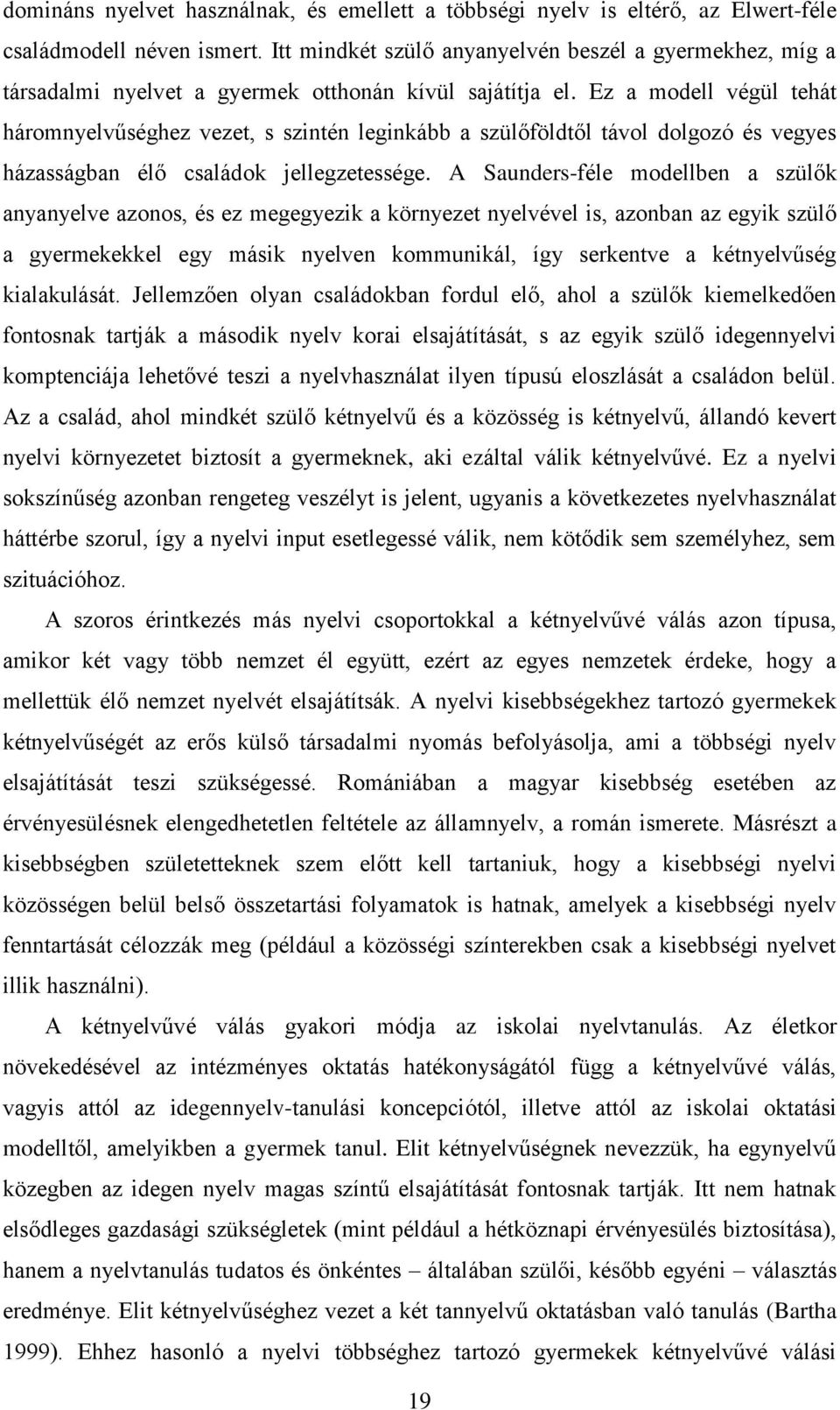 Ez a modell végül tehát háromnyelvűséghez vezet, s szintén leginkább a szülőföldtől távol dolgozó és vegyes házasságban élő családok jellegzetessége.