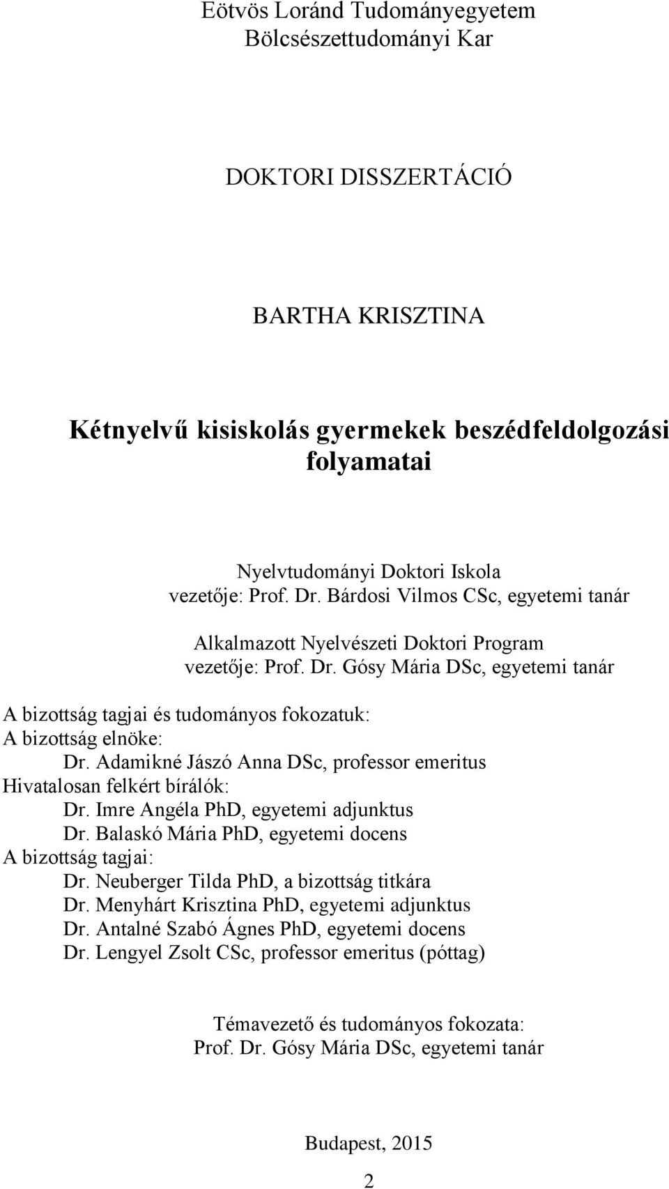 Adamikné Jászó Anna DSc, professor emeritus Hivatalosan felkért bírálók: Dr. Imre Angéla PhD, egyetemi adjunktus Dr. Balaskó Mária PhD, egyetemi docens A bizottság tagjai: Dr.