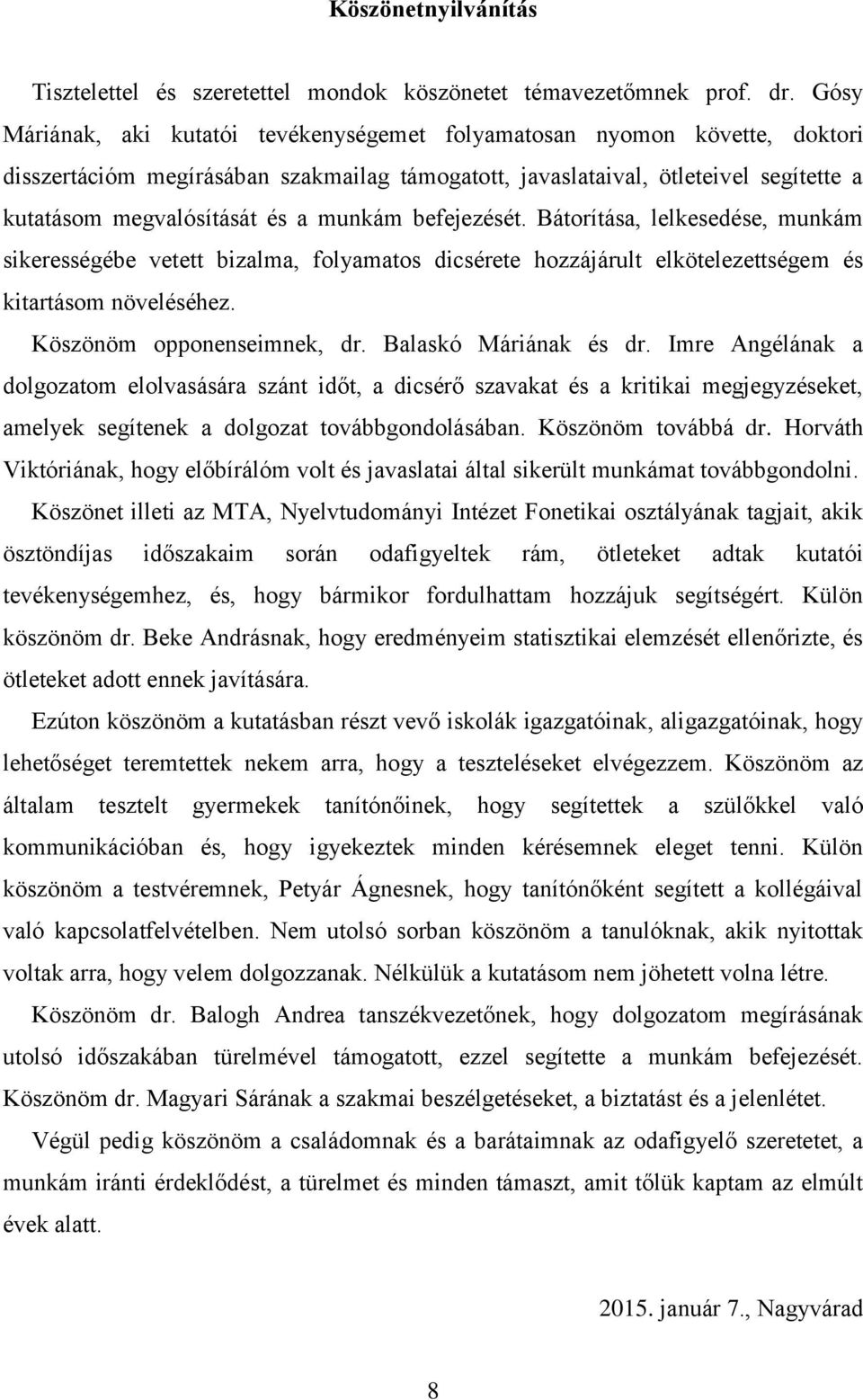 munkám befejezését. Bátorítása, lelkesedése, munkám sikerességébe vetett bizalma, folyamatos dicsérete hozzájárult elkötelezettségem és kitartásom növeléséhez. Köszönöm opponenseimnek, dr.