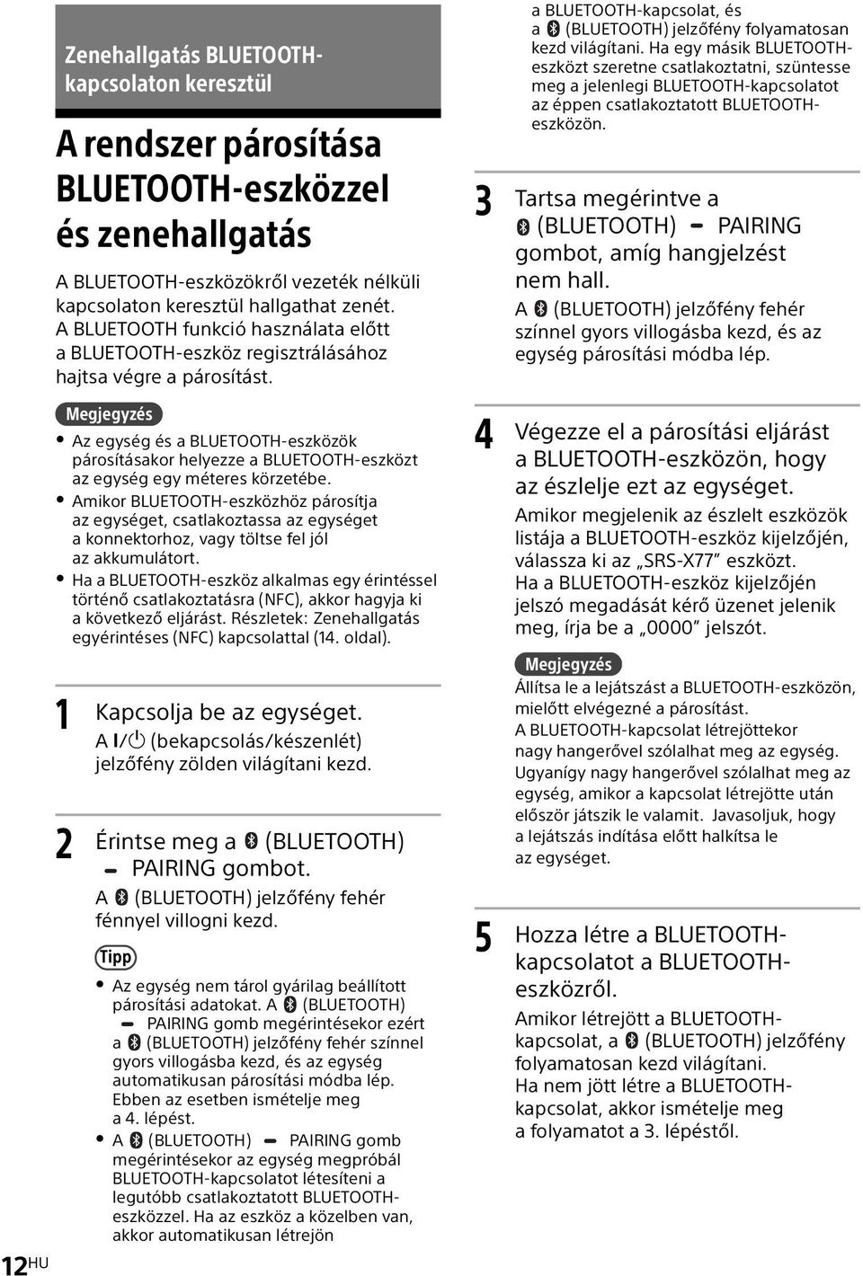 Megjegyzés Az egység és a BLUETOOTH-eszközök párosításakor helyezze a BLUETOOTH-eszközt az egység egy méteres körzetébe.